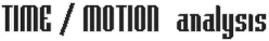 TIME / MOTION analysis